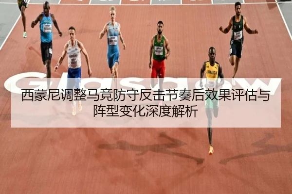 西蒙尼调整马竞防守反击节奏后效果评估与阵型变化深度解析
