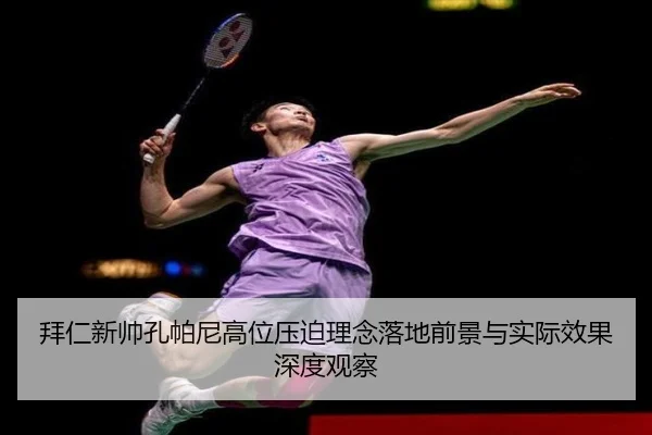 拜仁新帅孔帕尼高位压迫理念落地前景与实际效果深度观察